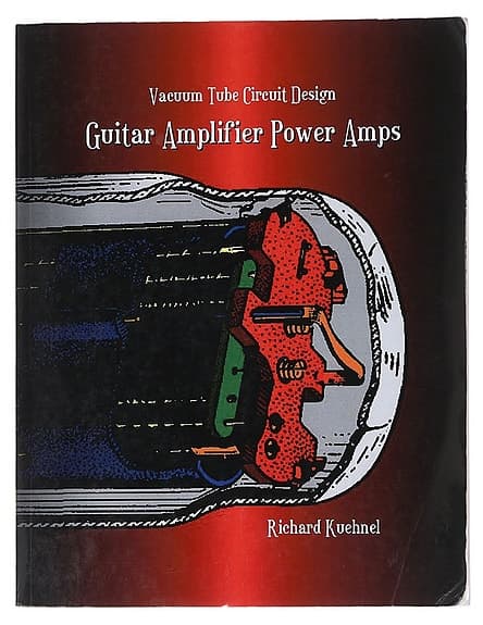 Vacuum Tube Circuit Design: Guitar Amplifier Power Amps - Richard Kuehnel
