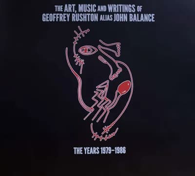 John Balance - The Art, Music & Writings Of Geoffrey Rushton Alias John Balance